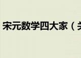 宋元数学四大家（关于宋元数学四大家介绍）