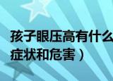 孩子眼压高有什么症状和危害（眼压高有什么症状和危害）