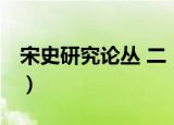 宋史研究论丛 二（关于宋史研究论丛 二介绍）