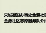 宋城街道办事处金源社区志愿服务队（关于宋城街道办事处金源社区志愿服务队介绍）
