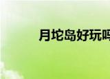 月坨岛好玩吗?（月坨岛好玩吗）