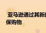  亚马逊通过其新的气候承诺承诺计划促进环保购物