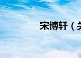宋博轩（关于宋博轩介绍）