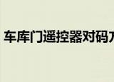 车库门遥控器对码方法（车库门遥控器对码）
