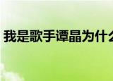 我是歌手谭晶为什么退赛（谭晶为什么退赛）