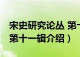宋史研究论丛 第十一辑（关于宋史研究论丛 第十一辑介绍）
