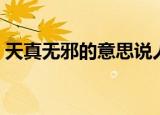 天真无邪的意思说人坏嘛（天真无邪的意思）