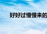 好好过慢慢来的说说（好好过慢慢来）