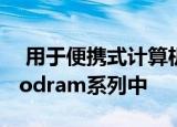  用于便携式计算机的新内存模块已添加到Goodram系列中