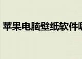 苹果电脑壁纸软件哪个好用（苹果电脑壁纸）