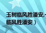 玉树临风胜潘安,一树梨花压海棠全诗（玉树临风胜潘安）