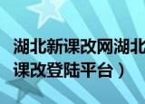 湖北新课改网湖北省课程改革网登录（湖北新课改登陆平台）