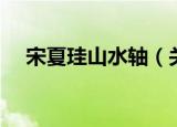 宋夏珪山水轴（关于宋夏珪山水轴介绍）