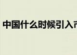 中国什么时候引入市场经济学（市场经济学）