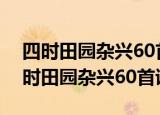 四时田园杂兴60首诗都是范成大写的吗（四时田园杂兴60首诗）
