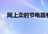 网上卖的节电器有用吗（节电器有用吗）