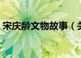 宋庆龄文物故事（关于宋庆龄文物故事介绍）