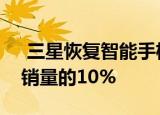 三星恢复智能手机ODM运营 预计它将占总销量的10%