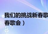 我们的挑战新春歌会在线观看（我们的挑战新春歌会）