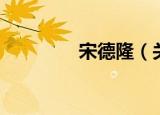 宋德隆（关于宋德隆介绍）