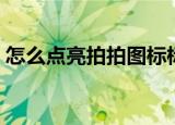 怎么点亮拍拍图标标记（怎么点亮拍拍图标）
