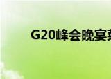 G20峰会晚宴菜单（g20峰会晚宴）