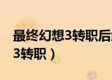 最终幻想3转职后练熟练度好麻烦（最终幻想3转职）