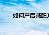 如何产后减肥方法（如何产后减肥）