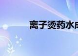 离子烫药水成分（离子烫药水）