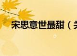 宋思意世最甜（关于宋思意世最甜介绍）