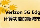  Verizon 5G Edge在两个具有AWS始终连接计算功能的新城市中发布