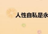 人性自私是永恒的吗（人性自私）