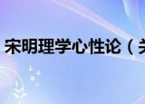 宋明理学心性论（关于宋明理学心性论介绍）