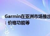  Garmin在亚洲市场推出Instinct Tactical Edition智能手表：价格功能等