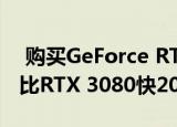  购买GeForce RTX 3090甚至有意义吗 此卡比RTX 3080快20％