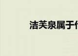 洁芙泉属于什么档次（洁芙泉）