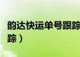 韵达快运单号跟踪查询系统（韵达快运单号跟踪）