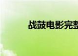 战鼓电影完整免费观看（战 鼓）