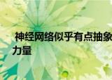  神经网络似乎有点抽象概念 但它们是一些强大技术背后的力量