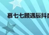 慕七七顾遇辰抖音小说（慕七七顾遇辰）