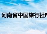 河南省中国旅行社电话（河南省中国旅行社）