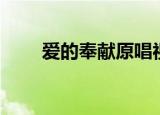 爱的奉献原唱视频（爱的奉献原唱）