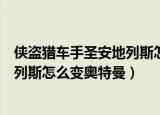 侠盗猎车手圣安地列斯怎么变奥特曼了（侠盗猎车手圣安地列斯怎么变奥特曼）
