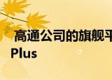 高通公司的旗舰平台将是Snapdragon 875 Plus