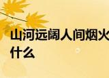 山河远阔人间烟火无一是你无一不是你意思是什么