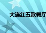 大连红五歌舞厅开业了吗（大连红五）