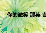 你的微笑 那英 吉他谱（你的微笑 那英）