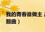 我的青春谁做主 片尾曲（我的青春谁做主主题曲）