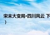 宋末大变局·四川风云 下（关于宋末大变局·四川风云 下介绍）