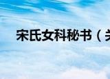 宋氏女科秘书（关于宋氏女科秘书介绍）